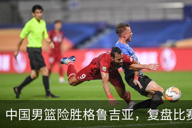中国男篮险胜格鲁吉亚，复盘比赛高阶数据揭露用人问题