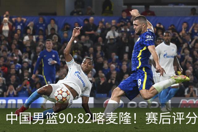中国男篮90:82喀麦隆！赛后评分：1人满分 2人优秀 郭士强被1人坑惨