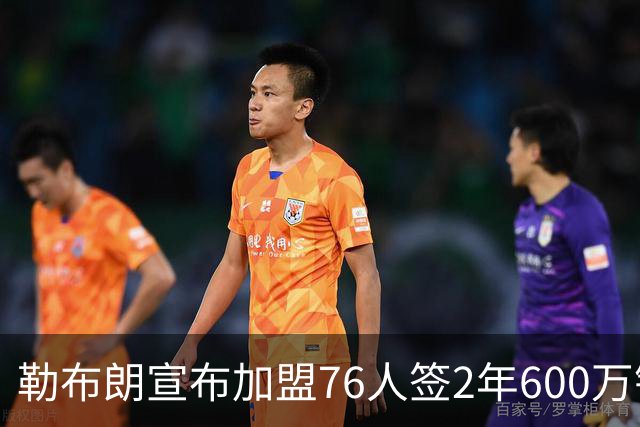勒布朗宣布加盟76人签2年600万镑合同：原以为最后一战，坦言“还能给更多”