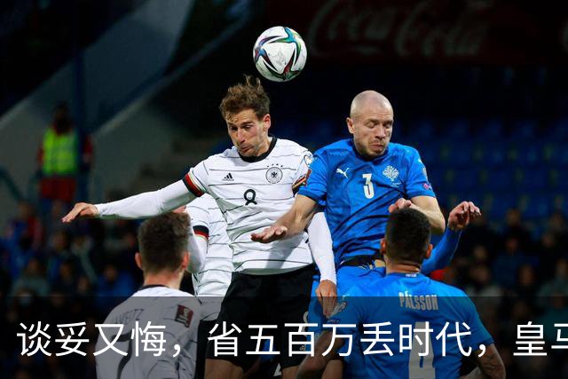 谈妥又悔，省五百万丢时代，皇马这笔账怎么算？